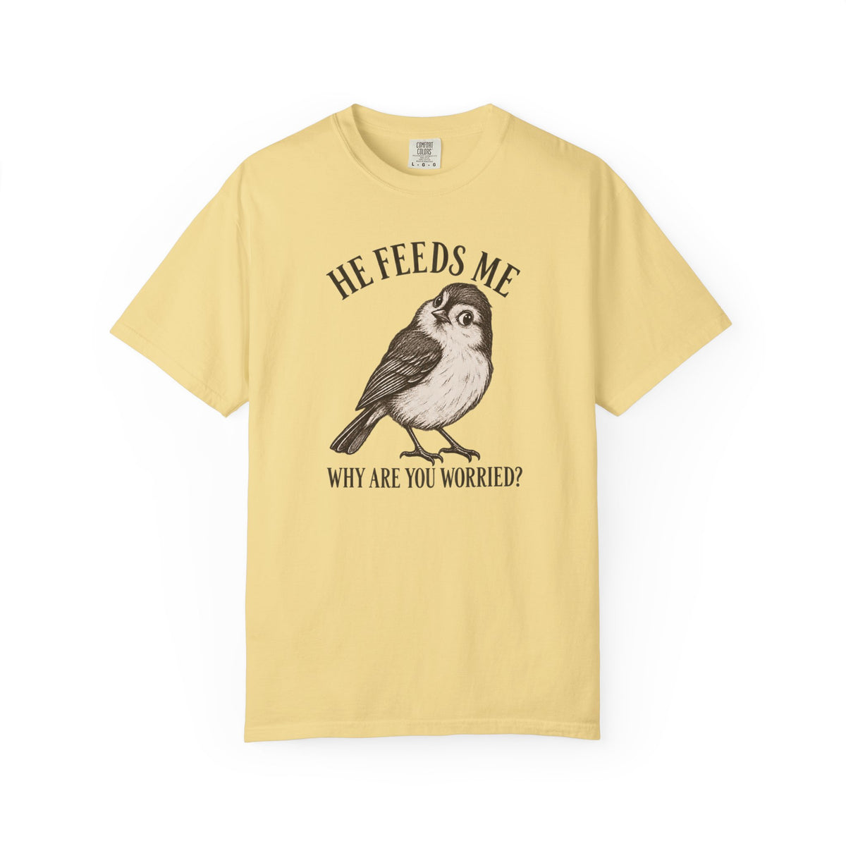 He Feeds Me. Why Are You Worried? T-shirt