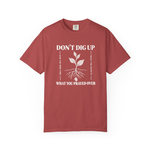 Don’t Dig Up What You Prayed Over T-shirt